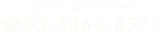 ご予約・お問い合わせ 03-3364-0577